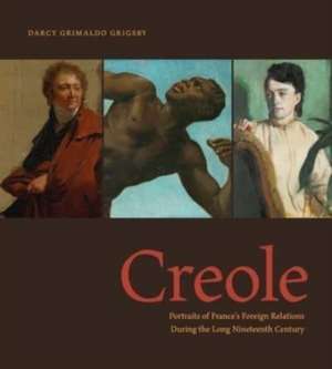 Creole – Portraits of France′s Foreign Relations During the Long Nineteenth Century de Darcy Grimaldo Grigsby