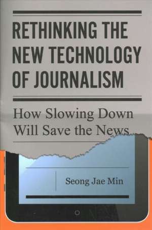 Rethinking the New Technology of Journalism – How Slowing Down Will Save the News de Seong Jae Min