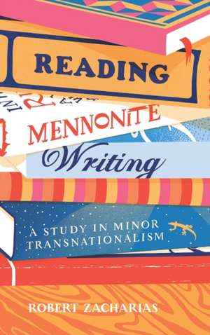 Reading Mennonite Writing – A Study in Minor Transnationalism de Robert Zacharias