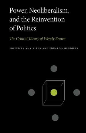 Power, Neoliberalism, and the Reinvention of Pol – The Critical Theory of Wendy Brown de Amy Allen