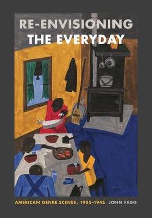 Re–envisioning the Everyday – American Genre Scenes, 1905–1945 de John Fagg