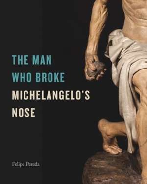 The Man Who Broke Michelangelo's Nose de Felipe Pereda