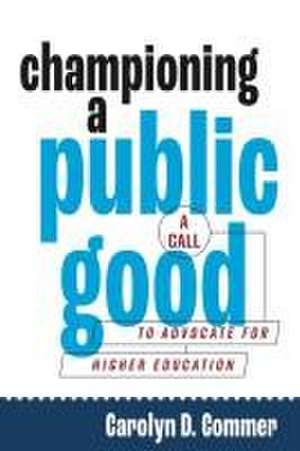 Championing a Public Good – A Call to Advocate for Higher Education de Carolyn D. Commer