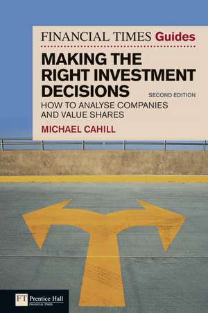 The Financial Times Guide to Making the Right Investment Decisions: How to Analyse Companies and Value Shares de Michael Cahill