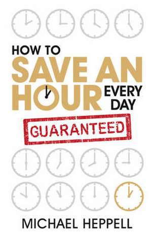 How to Save An Hour Every Day de Michael Heppell