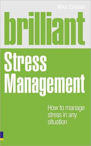 Brilliant Stress Management: How to Manage Stress in Any Situation de Mike Clayton