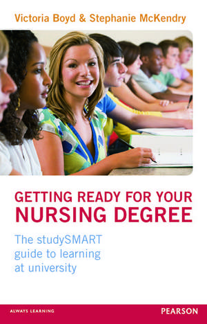 Getting Ready for your Nursing Degree: the studySMART guide to learning at university de Victoria Boyd