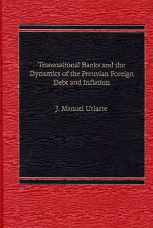 Transnational Banks, and the Dynamics of Peruvian Foreign Debt and Inflation de J. Manuel Uriarte