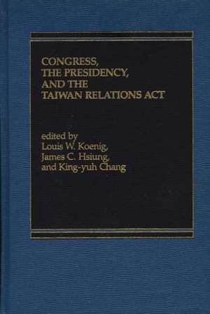 Congress, the Presidency and the Taiwan Relations ACT de James C. Hsiung