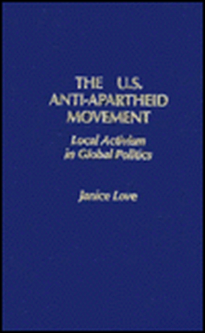 The United States Anti-Apartheid Movement: Local Activism in Global Politics de Janice Love