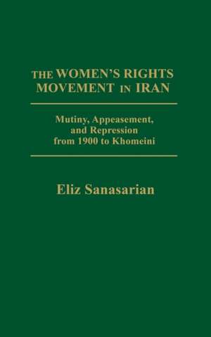 The Women's Rights Movement in Iran de Eliz Sanasarian