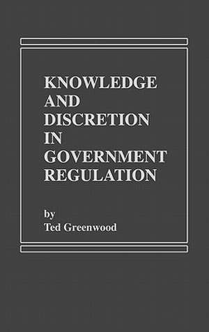 Knowledge and Discretion in Government Regulation de Ted Greenwood