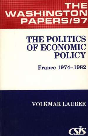 The Politics of Economic Policy: France 1974-1982 de Volkmar Lauber