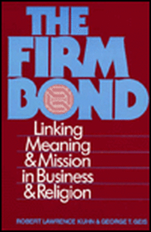 The Firm Bond: Linking Meaning and Mission in Business and Religion de Robert Lawrence Kuhn