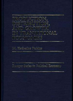 Production, Distribution, and Growth in Transitional Economies de M. Katherine Perkins