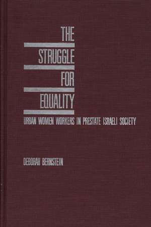 The Struggle for Equality: Urban Women Workers in Prestate Israeli Society de Deborah Bernstein