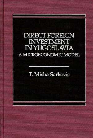 Direct Foreign Investment in Yugoslavia: A Microeconomic Model de Misha Sarkovic