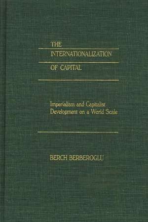 The Internationalization of Capital: Imperialism and Capitalist Development on a World Scale de Berch Berberoglu