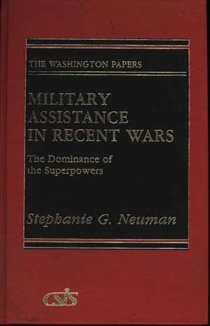 Military Assistance in Recent Wars: The Dominance of the Superpowers de Stephanie G. Neuman