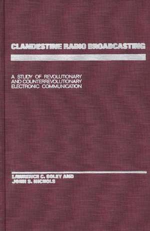 Clandestine Radio Broadcasting: A Study of Revolutionary and Counterrevolutionary Electronic Communication de John Nichols