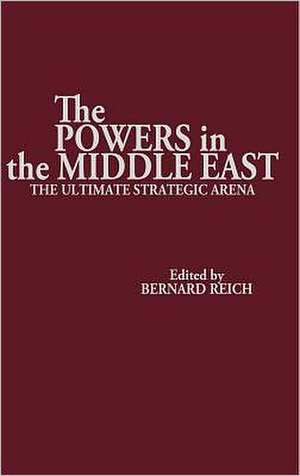 The Powers in the Middle East: The Ultimate Strategic Arena de Bernard Reich