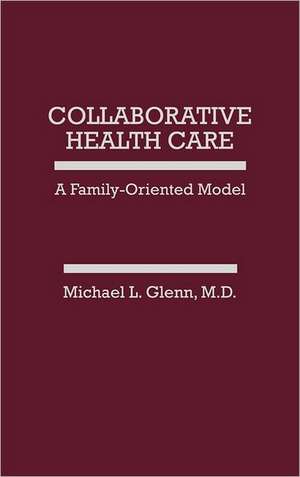 Collaborative Health Care: A Family-Oriented Model de Michael L. Glenn