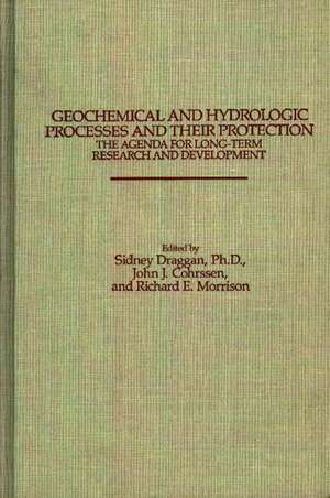 Geochemical and Hydrologic Processes and Their Protection: The Agenda for Long-Term Research and De de John J. Cohrssen