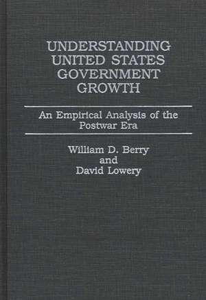 Understanding United States Government Growth: An Empirical Analysis of the Postwar Era de William Dale Berry