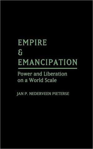 Empire and Emancipation: Power and Liberation on a World Scale de Jan Nederveen Pieterse