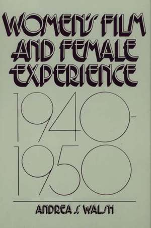 Walsh, A: Women's Film and Female Experience, 1940-1950