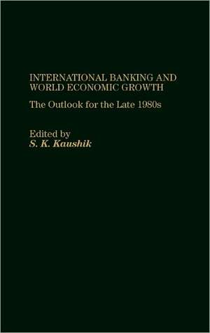 International Banking and World Economic Growth: The Outlook for the Late 1980's de Surendra K. Kaushik