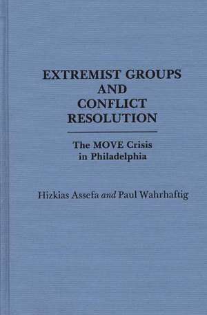 Extremist Groups and Conflict Resolution: The Move Crisis in Philadelphia de Hizkias Assefa