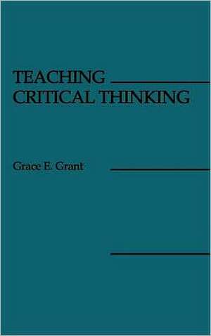 Teaching Critical Thinking de Grace E. Grant