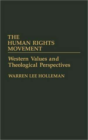 The Human Rights Movement: Western Values and Theological Perspectives de Warren Holleman