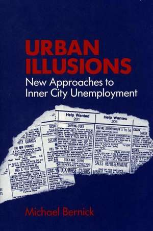 Urban Illusions: New Approaches to Inner City Unemployment de Michael Bernick