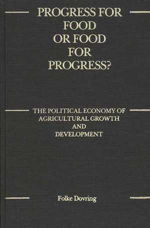 Progress for Food or Food for Progress?: The Political Economy of Agricultural Growth and Development de Folke Dovring