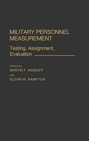 Military Personnel Measurement: Testing, Assignment, Evaluation de Martin F. Wiskoff