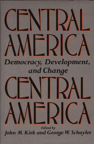 Central America: Democracy, Development, and Change de John M. Kirk