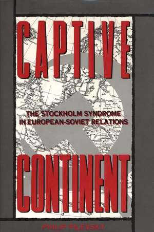 Captive Continent: The Stockholm Syndrome in European-Soviet Relations de Philip Pilevsky