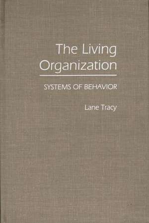 The Living Organization: Systems of Behavior de Lane Tracy