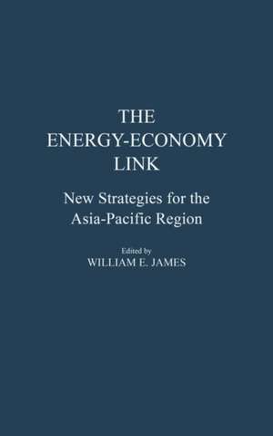 The Energy-Economy Link: New Strategies for the Asia-Pacific Region de William E. James