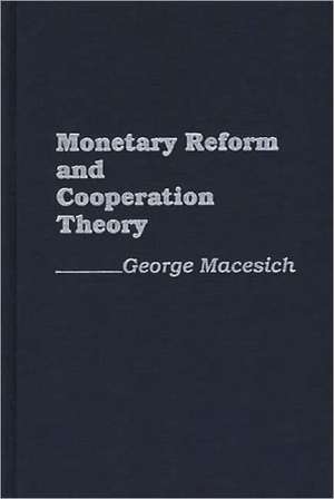 Monetary Reform and Cooperation Theory de George Macesich