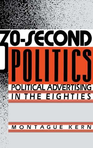 30-Second Politics: Political Advertising in the Eighties de Montague Kern