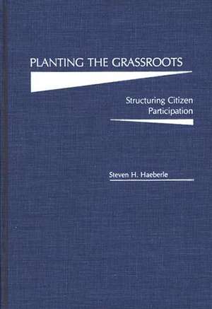 Planting the Grassroots: Structuring Citizen Participation de Steven H. Haeberle