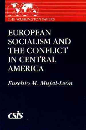 European Socialism and the Conflict in Central America de Eusebio Mujal-Leon