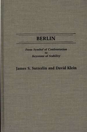 Berlin: From Symbol of Confrontation to Keystone of Stability de James S. Sutterlin