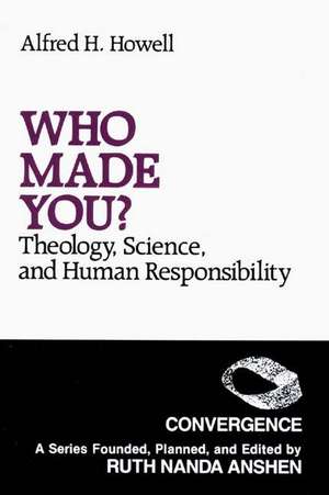 Who Made You?: Theology, Science, and Human Responsibility de Alfred H. Howell