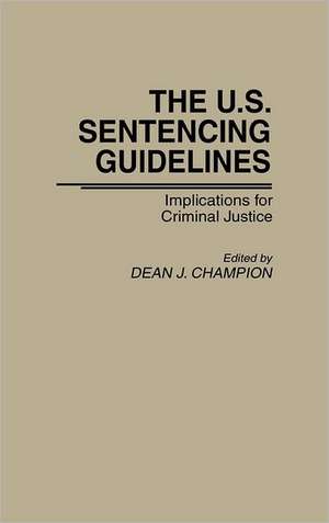 The U.S. Sentencing Guidelines: Implications for Criminal Justice de Dean J. Champion