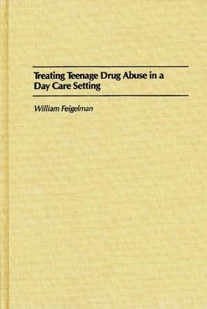 Treating Teenage Drug Abuse in a Day Care Setting de William Feigelman