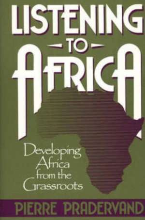 Listening to Africa: Developing Africa from the Grassroots de Pierre Pradervand